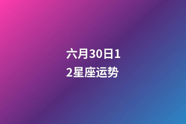 六月30日12星座运势-第1张-星座运势-玄机派