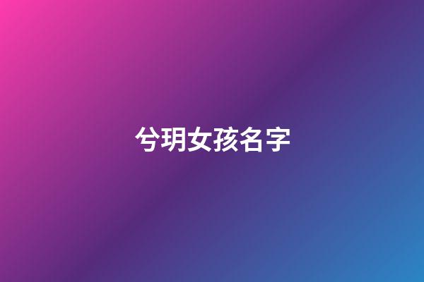 兮玥女孩名字(兮字的女孩名字寓意)-第1张-女孩起名-玄机派