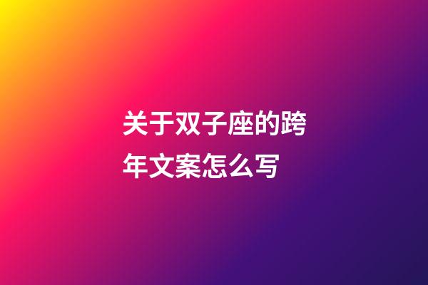 关于双子座的跨年文案怎么写-第1张-星座运势-玄机派