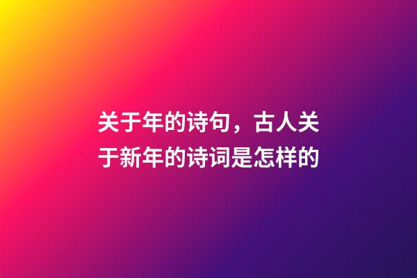 关于年的诗句，古人关于新年的诗词是怎样的-第1张-观点-玄机派