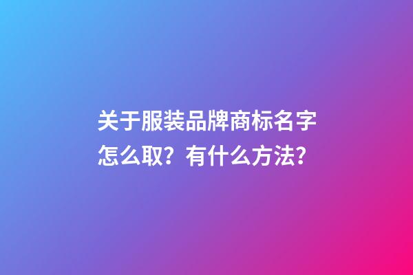 关于服装品牌商标名字怎么取？有什么方法？-第1张-商标起名-玄机派