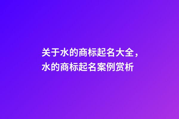 关于水的商标起名大全，水的商标起名案例赏析-第1张-商标起名-玄机派