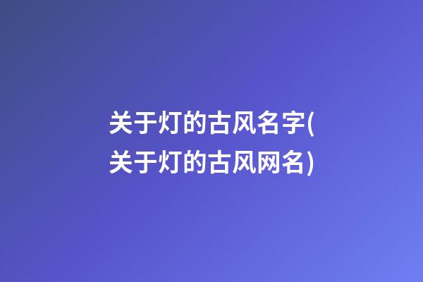 关于灯的古风名字(关于灯的古风网名)