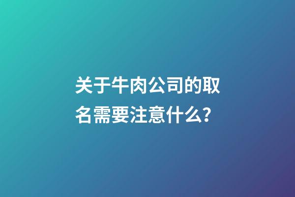 关于牛肉公司的取名需要注意什么？-第1张-公司起名-玄机派