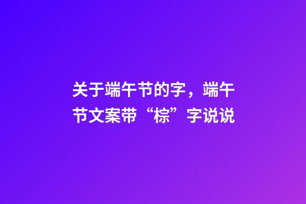 关于端午节的字，端午节文案带“棕”字说说-第1张-观点-玄机派