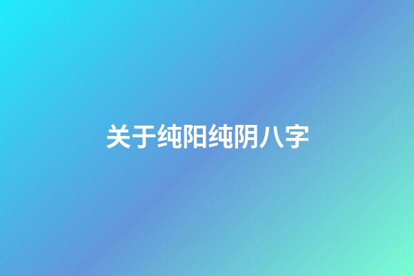 关于纯阳纯阴八字