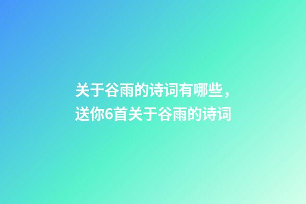 关于谷雨的诗词有哪些，送你6首关于谷雨的诗词-第1张-观点-玄机派