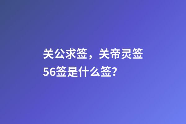 关公求签，关帝灵签56签是什么签？