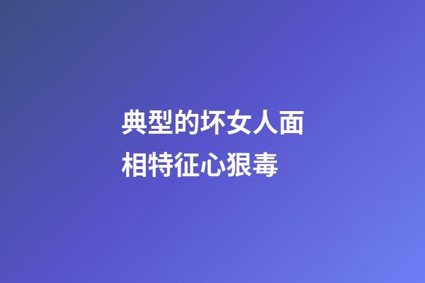 典型的坏女人面相特征心狠毒