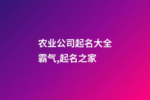 农业公司起名大全霸气,起名之家-第1张-公司起名-玄机派