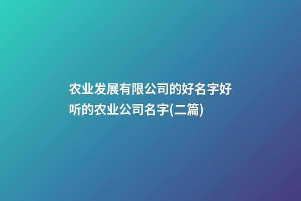 农业发展有限公司的好名字好听的农业公司名字(二篇)-第1张-公司起名-玄机派