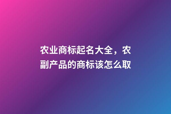 农业商标起名大全，农副产品的商标该怎么取-第1张-商标起名-玄机派