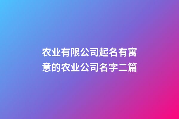 农业有限公司起名有寓意的农业公司名字二篇-第1张-公司起名-玄机派