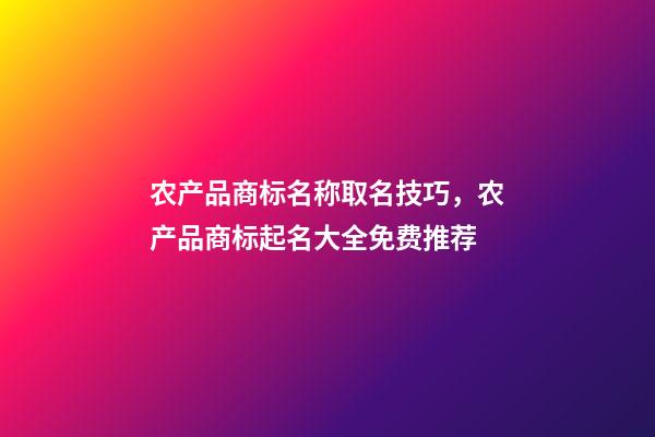 农产品商标名称取名技巧，农产品商标起名大全免费推荐-第1张-商标起名-玄机派