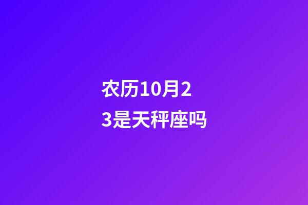 农历10月23是天秤座吗-第1张-星座运势-玄机派