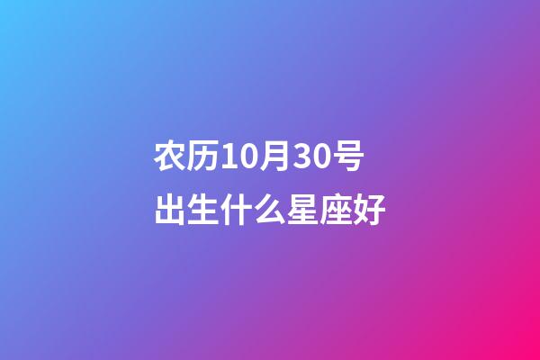 农历10月30号出生什么星座好-第1张-星座运势-玄机派