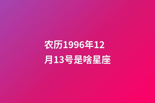 农历1996年12月13号是啥星座-第1张-星座运势-玄机派