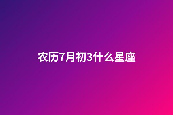 农历7月初3什么星座-第1张-星座运势-玄机派