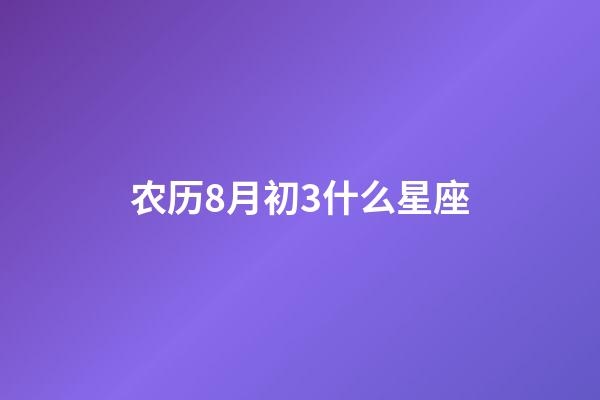 农历8月初3什么星座-第1张-星座运势-玄机派