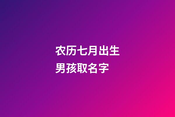 农历七月出生男孩取名字(农历七月男宝名字)-第1张-男孩起名-玄机派