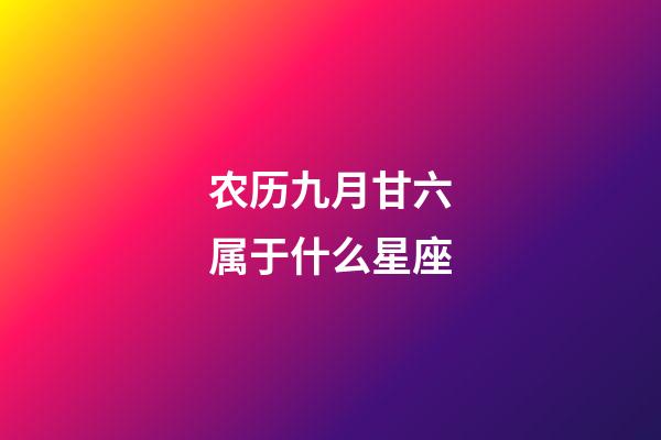 农历九月甘六属于什么星座-第1张-星座运势-玄机派