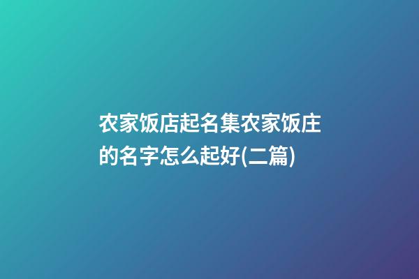 农家饭店起名集农家饭庄的名字怎么起好(二篇)-第1张-店铺起名-玄机派