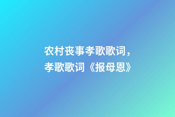 农村丧事孝歌歌词，孝歌歌词《报母恩》-第1张-观点-玄机派