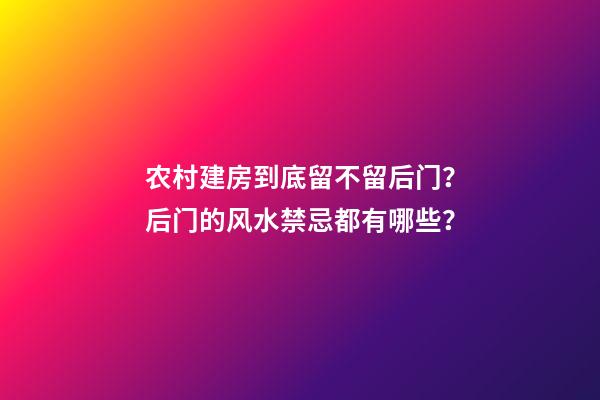 农村建房到底留不留后门？后门的风水禁忌都有哪些？