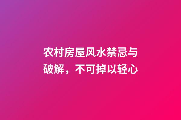 农村房屋风水禁忌与破解，不可掉以轻心