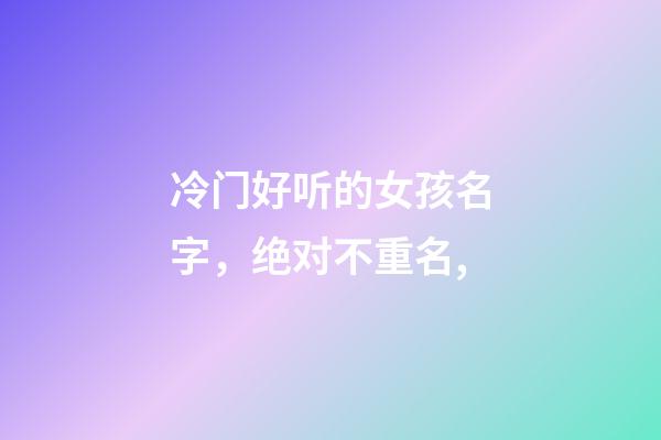 冷门好听的女孩名字，绝对不重名,