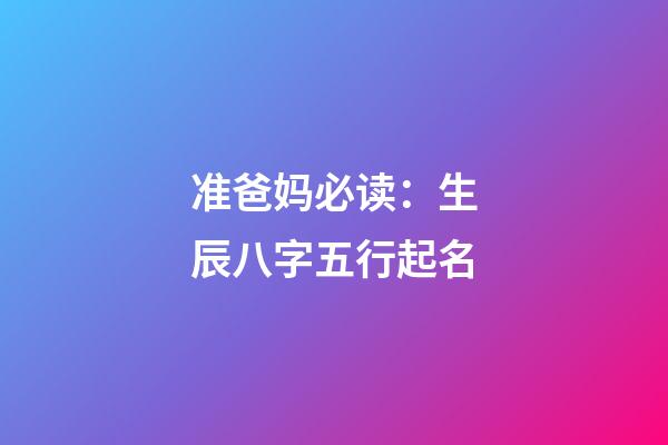 准爸妈必读：生辰八字五行起名