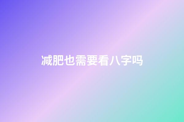 减肥也需要看八字吗