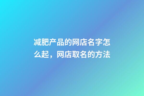 减肥产品的网店名字怎么起，网店取名的方法-第1张-店铺起名-玄机派