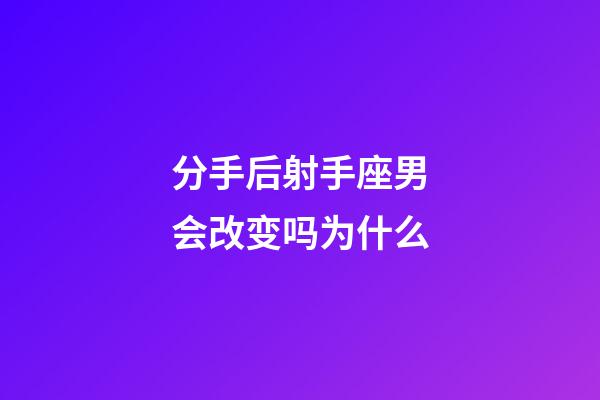 分手后射手座男会改变吗为什么-第1张-星座运势-玄机派