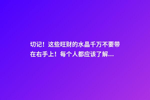 切记！这些旺财的水晶千万不要带在右手上！每个人都应该了解的左右手的秘密