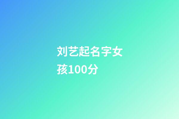 刘艺起名字女孩100分(刘艺芃这个名字)-第1张-女孩起名-玄机派