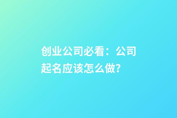 创业公司必看：公司起名应该怎么做？-第1张-公司起名-玄机派