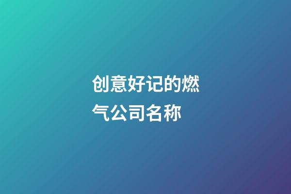 创意好记的燃气公司名称-第1张-公司起名-玄机派