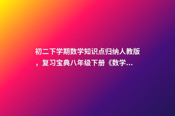 初二下学期数学知识点归纳人教版，复习宝典八年级下册《数学51个知识点拆解》提分必备资料-第1张-观点-玄机派