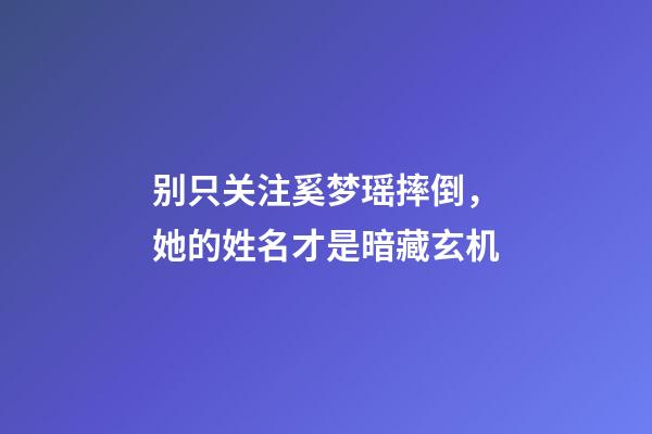 别只关注奚梦瑶摔倒，她的姓名才是暗藏玄机