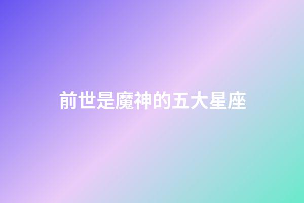 前世是魔神的五大星座-第1张-星座运势-玄机派