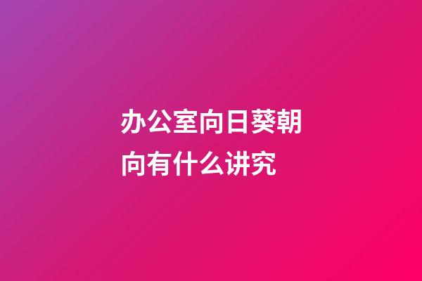 办公室向日葵朝向有什么讲究