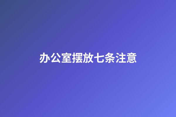 办公室摆放七条注意