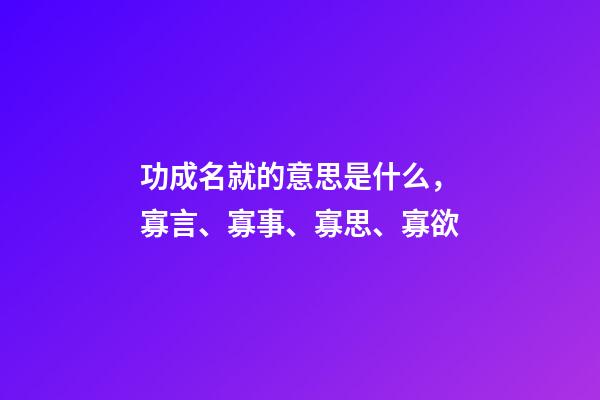 功成名就的意思是什么，寡言、寡事、寡思、寡欲-第1张-观点-玄机派