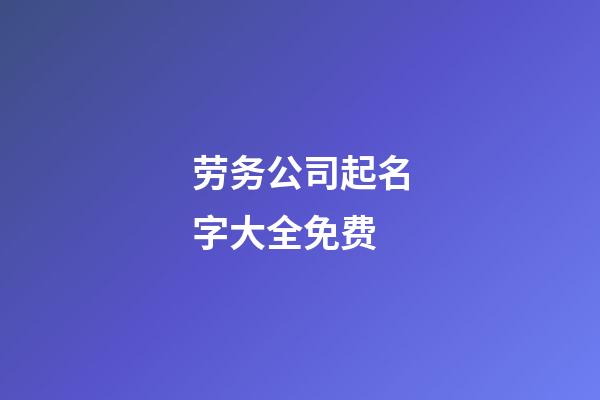 劳务公司起名字大全免费-第1张-公司起名-玄机派