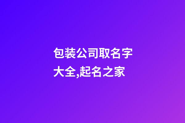 包装公司取名字大全,起名之家