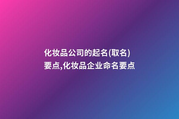 化妆品公司的起名(取名)要点,化妆品企业命名要点-第1张-公司起名-玄机派