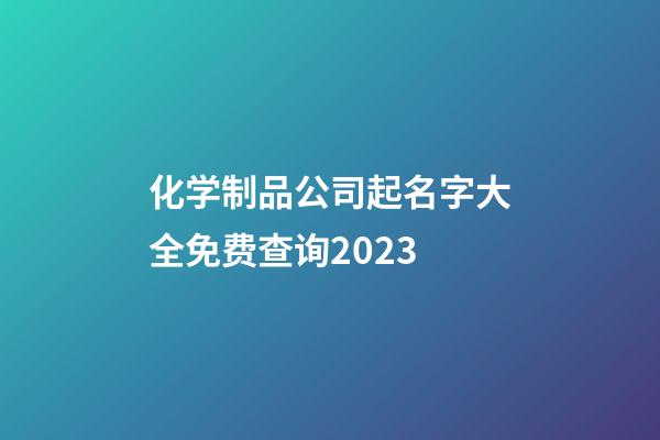 化学制品公司起名字大全免费查询2023-第1张-公司起名-玄机派