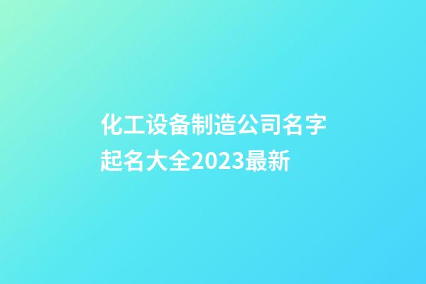 化工设备制造公司名字起名大全2023最新