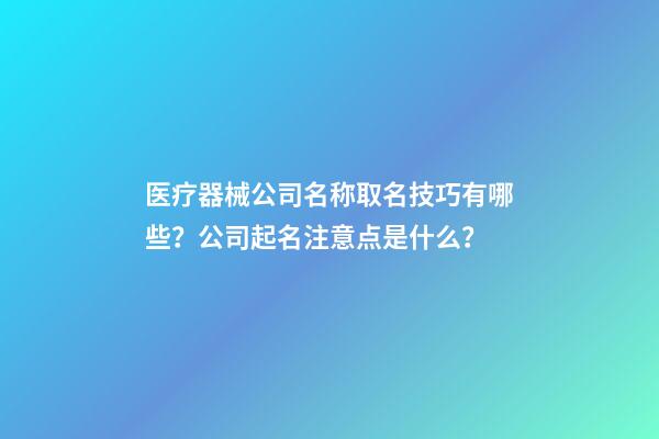 医疗器械公司名称取名技巧有哪些？公司起名注意点是什么？-第1张-公司起名-玄机派